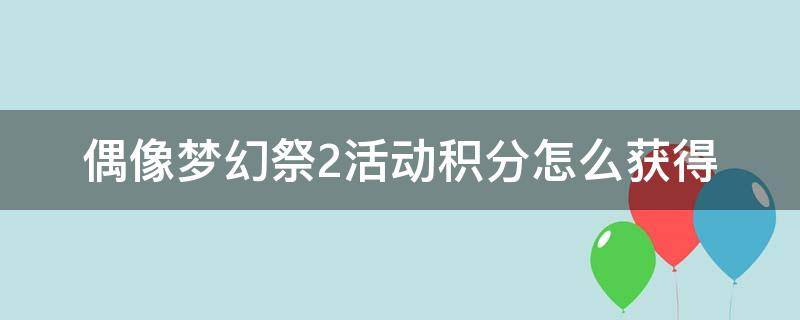 偶像梦幻祭2活动积分怎么获得 偶像梦幻祭2中金币的获得