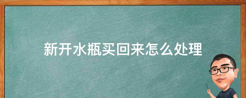 新开水瓶买回来怎么处理（新开水瓶买回来怎么清洗）