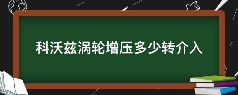 科沃兹涡轮增压多少转介入（科沃兹1.0t多少转涡轮介入）