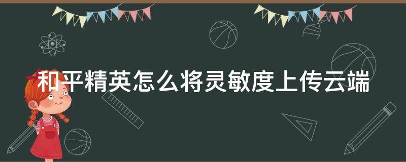 和平精英怎么将灵敏度上传云端 和平精英怎么将灵敏度上传云端