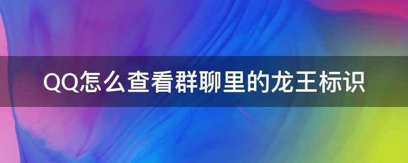 QQ怎么查看群聊里的龙王标识 QQ群怎样关闭龙王标识