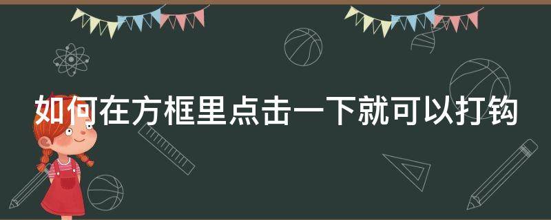 如何在方框里点击一下就可以打钩 如何在方框上点击打勾