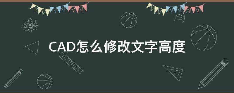 CAD怎么修改文字高度 cad怎样修改文字高度