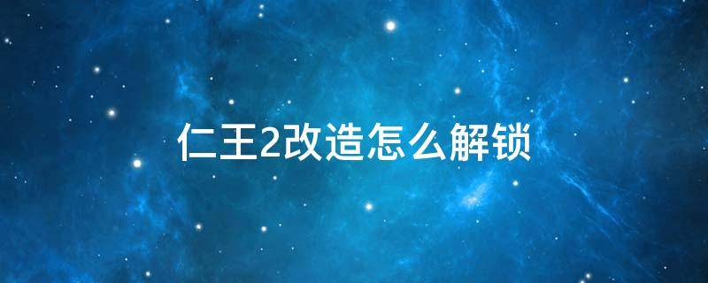 仁王2改造怎么解锁（仁王2全支线解锁）