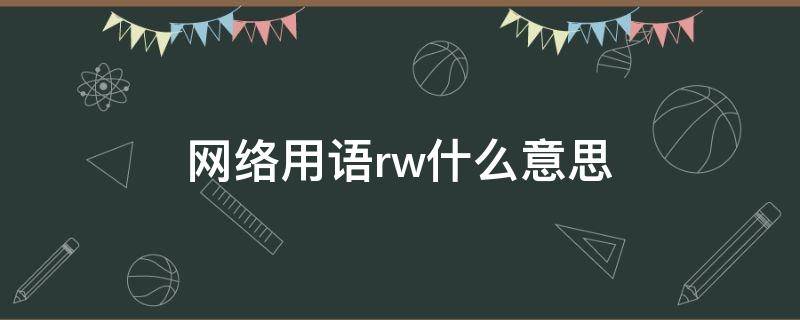 网络用语rw什么意思（网络语rwkk是什么）