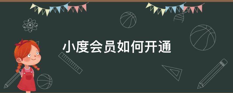 小度会员如何开通（小度会员如何开通爱奇艺会员）