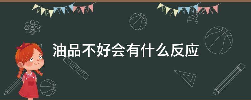 油品不好会有什么反应 油品不好会有什么反应怎么补救