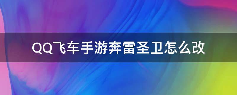 QQ飞车手游奔雷圣卫怎么改 qq飞车手游奔雷圣卫怎么改装