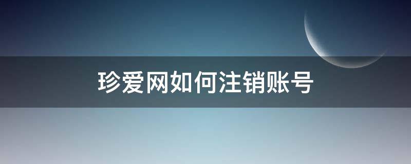 珍爱网如何注销账号（珍爱网如何注销账号app手机上）