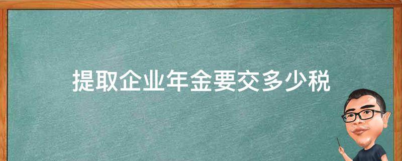 提取企业年金要交多少税 提取企业年金要交个税吗