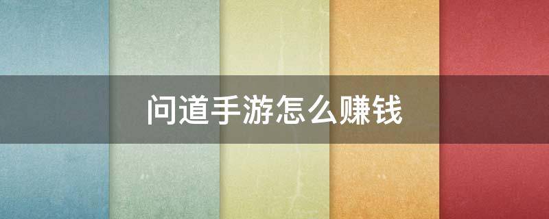 问道手游怎么赚钱 雷霆问道手游怎么赚钱