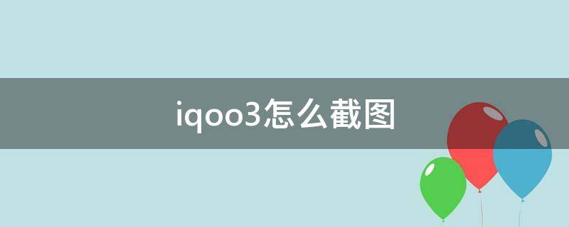 iqoo3怎么截图（iQOOU3怎么截图）