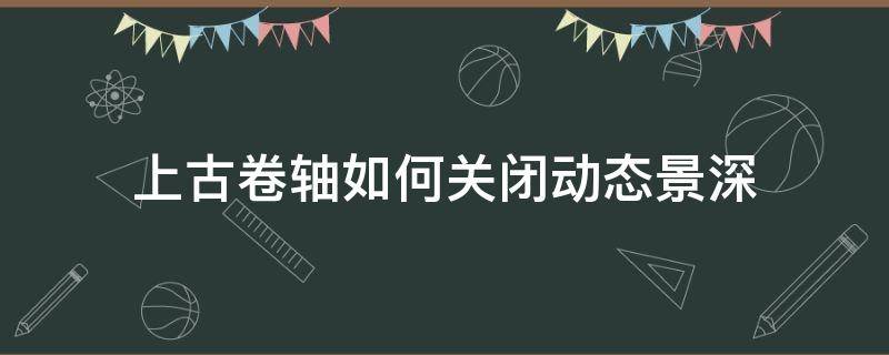 上古卷轴如何关闭动态景深 上古卷轴5景深设置