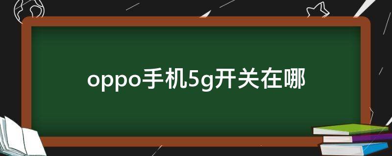 oppo手机5g开关在哪 oppo5g手机的5g开关在哪