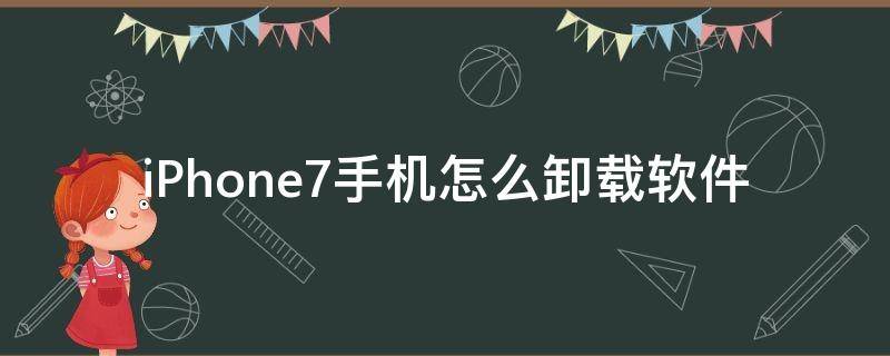 iPhone7手机怎么卸载软件（iphone7卸载软件的方法）