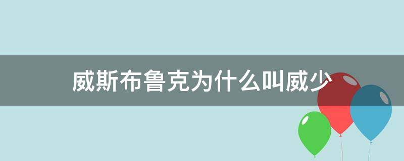 威斯布鲁克为什么叫威少 威斯布鲁克为啥叫威少