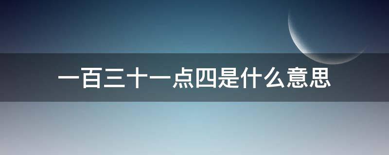 一百三十一点四是什么意思（一百四十十一点三）