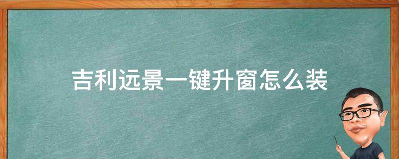 吉利远景一键升窗怎么装 吉利远景x6怎样设置一键升窗