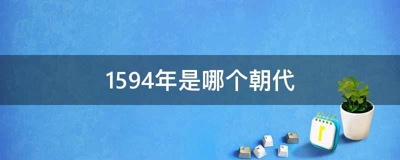 1594年是哪个朝代 1595年是哪个朝代