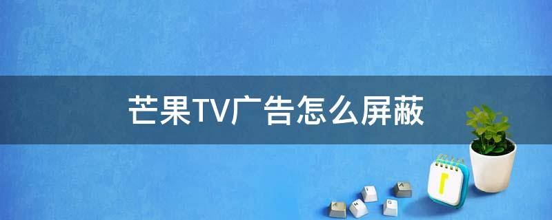 芒果TV广告怎么屏蔽 芒果TV怎么屏蔽广告