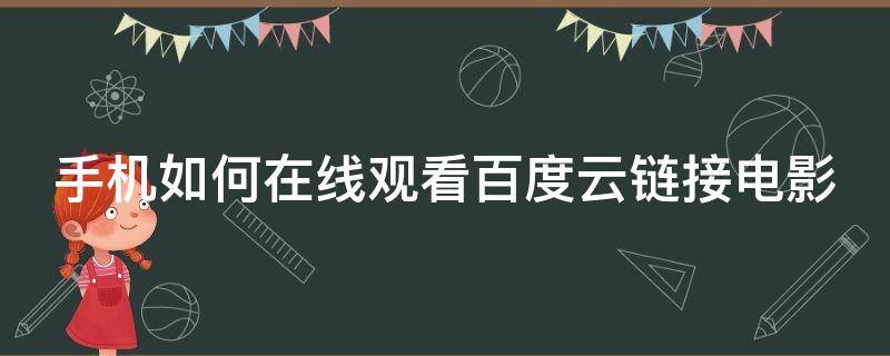 手机如何在线观看百度云链接电影 手机如何在线观看百度云链接电影呢