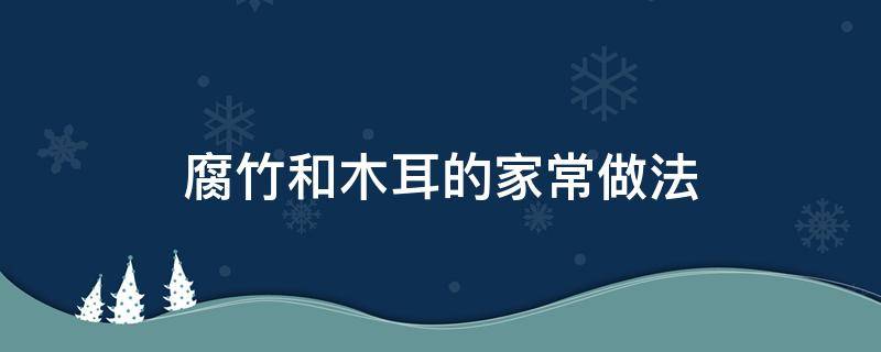 腐竹和木耳的家常做法 木耳腐竹的做法大全家常菜