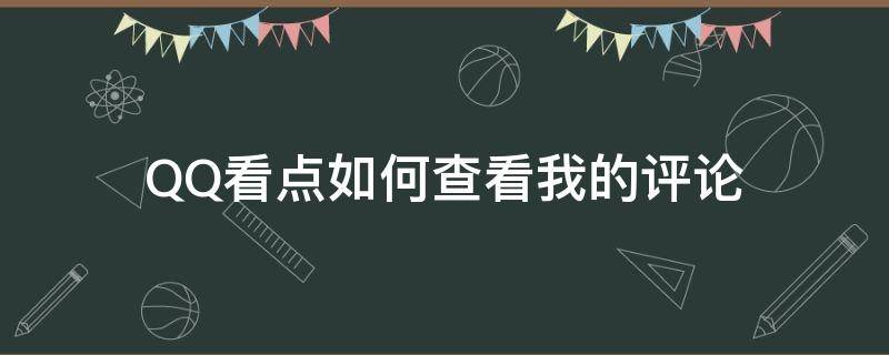 QQ看点如何查看我的评论（QQ看点怎么看自己的评论）