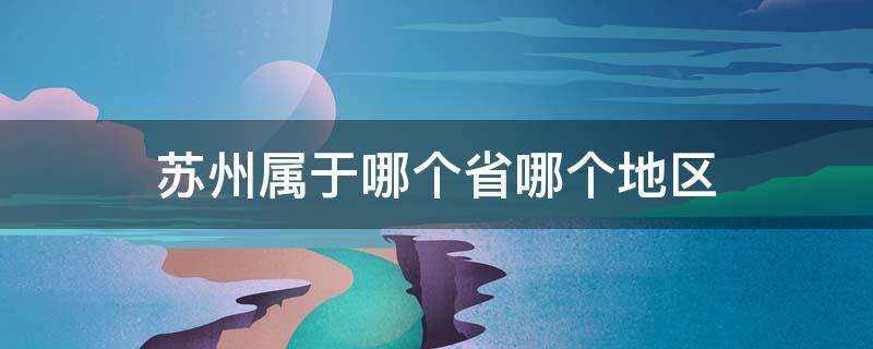 苏州属于哪个省哪个地区 苏州属于哪个省