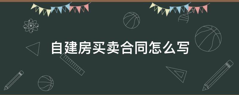 自建房买卖合同怎么写（自建房买卖合同怎么写生效）