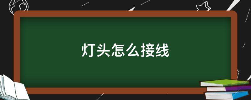 灯头怎么接线 螺口灯头怎么接线