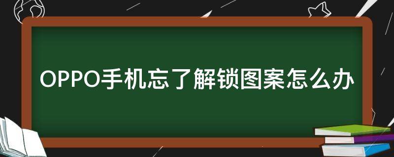 OPPO手机忘了解锁图案怎么办（oppo手机忘记图案解锁怎么办）