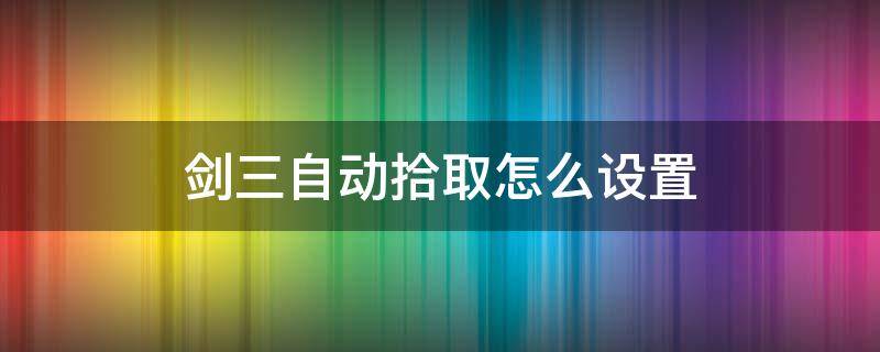 剑三自动拾取怎么设置 剑网三自动拾取怎么设置