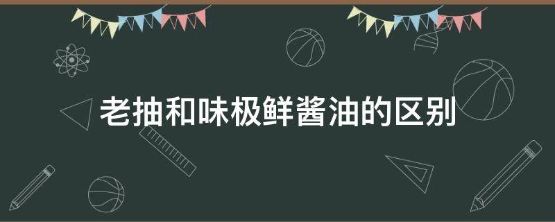 老抽和味极鲜酱油的区别 老抽和味极鲜酱油一样吗