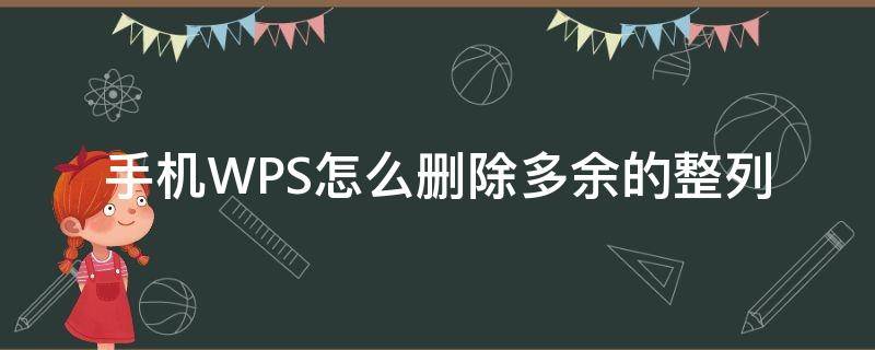 手机WPS怎么删除多余的整列（手机版wps表格怎么删除多余行列）