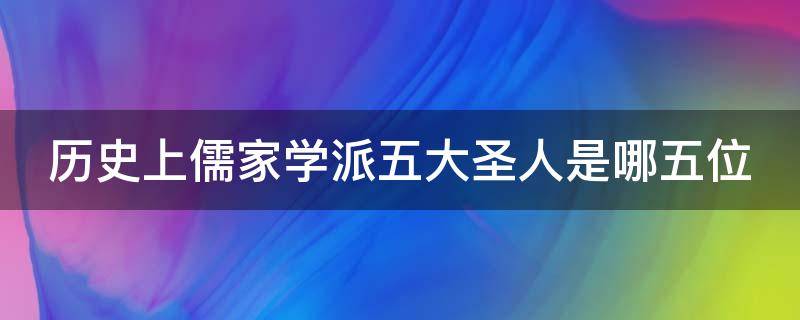 历史上儒家学派五大圣人是哪五位（儒家五大圣人是谁）