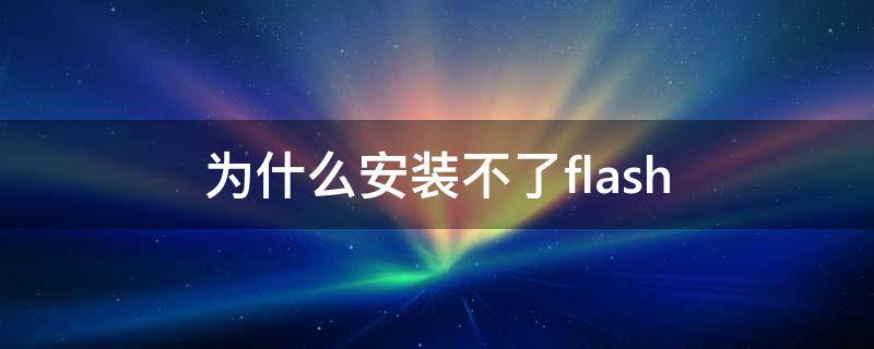 为什么安装不了flash 为什么安装不了flashplayer