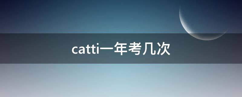 catti一年考几次（日语catti一年考几次）