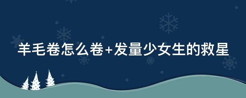 羊毛卷怎么卷 羊毛卷怎么卷视频教程