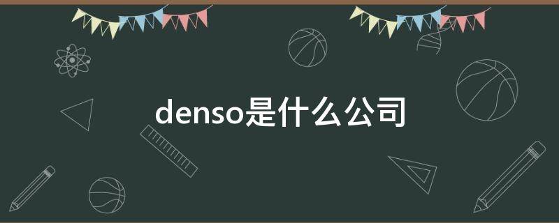 denso是什么公司（DENSO是什么品牌）