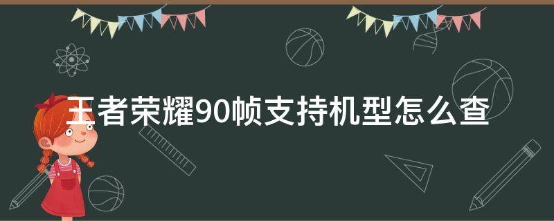 王者荣耀90帧支持机型怎么查 王者荣耀90帧率机型