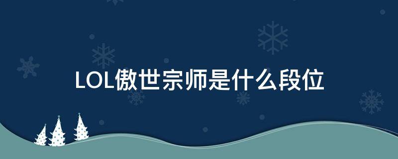 LOL傲世宗师是什么段位 英雄联盟傲世宗师是什么段位