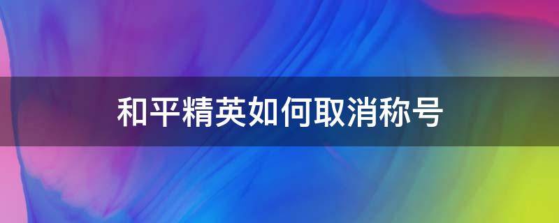 和平精英如何取消称号 和平精英称号怎么去掉