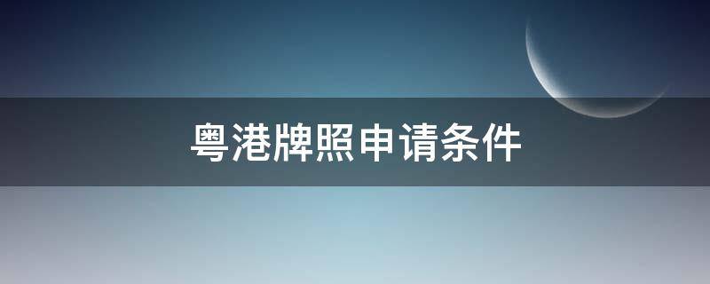 粤港牌照申请条件 粤港澳牌照申请流程