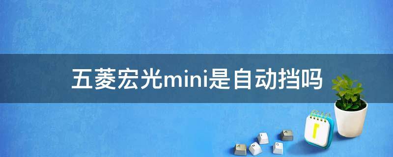 五菱宏光mini是自动挡吗 五菱宏光mini是自动挡吗燃油车