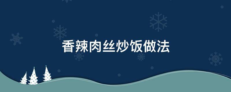 香辣肉丝炒饭做法 青椒肉丝炒饭做法窍门