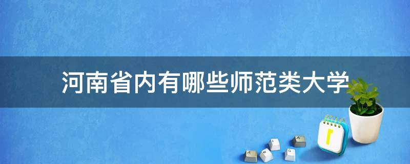 河南省内有哪些师范类大学 河南有什么师范类的大学