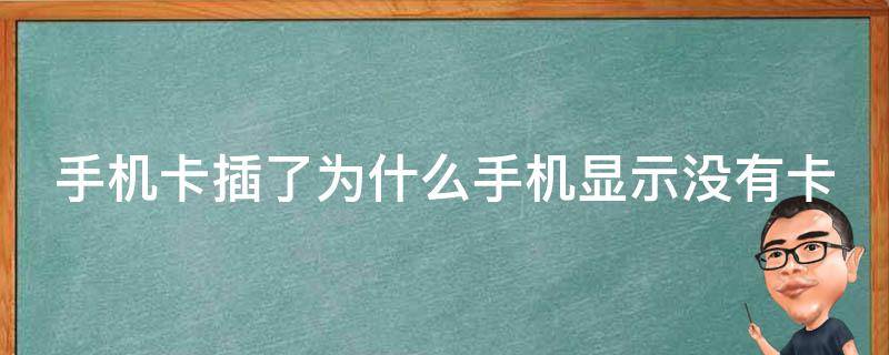 手机卡插了为什么手机显示没有卡 手机卡插了为什么手机显示没有卡怎么办