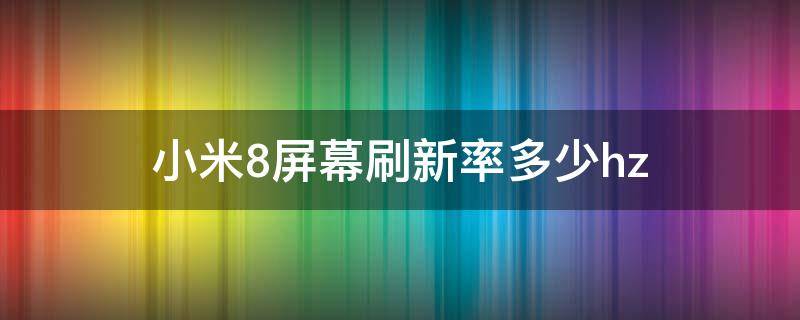 小米8屏幕刷新率多少hz 小米8手机屏幕刷新率怎么看