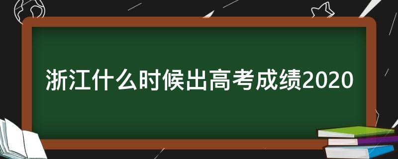 浙江什么时候出高考成绩2020（浙江什么时候出高考成绩是不是=十六号几点告诉大家）