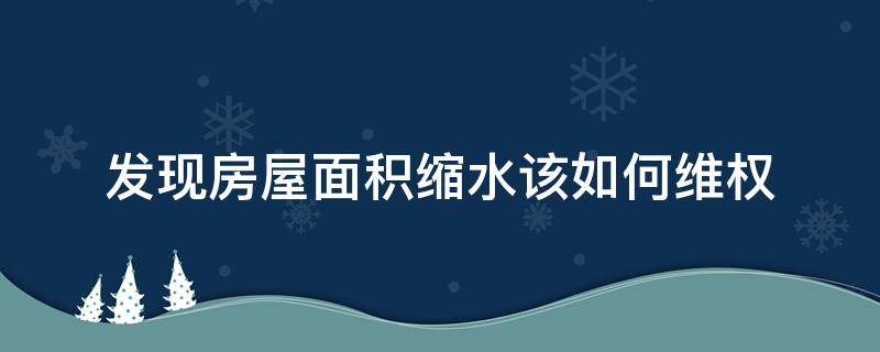 发现房屋面积缩水该如何维权（房屋面积缩水状告开发商）